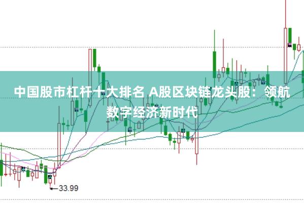 中国股市杠杆十大排名 A股区块链龙头股：领航数字经济新时代