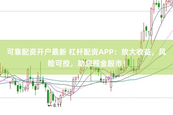 可靠配资开户最新 杠杆配资APP：放大收益，风险可控，助您掘金股市！