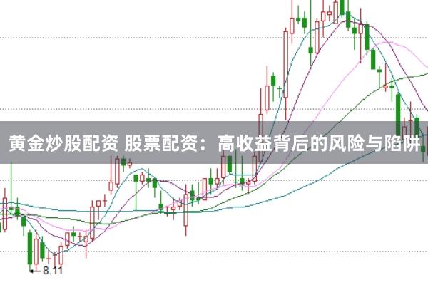 黄金炒股配资 股票配资:高收益背后的风险与陷阱