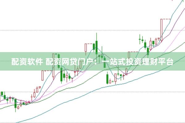 配资软件 配资网贷门户：一站式投资理财平台