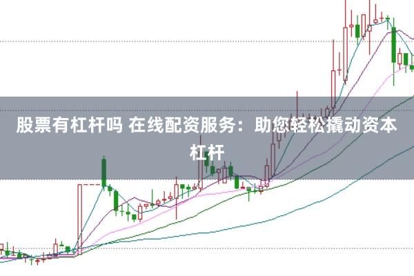 股票有杠杆吗 在线配资服务：助您轻松撬动资本杠杆