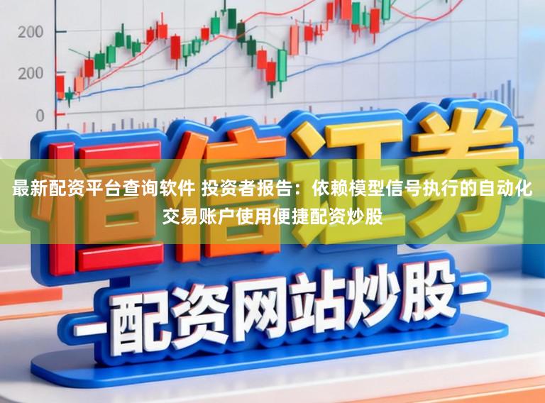 最新配资平台查询软件 投资者报告:依赖模型信号执行的自动化交易账户使用便捷配资炒股