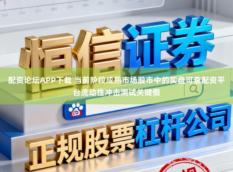 配资论坛APP下载 当前阶段成熟市场股市中的实盘可查配资平台流动性冲击测试关键假