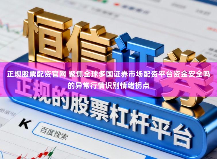 正规股票配资官网 聚焦全球多国证券市场配资平台资金安全吗的异常行情识别情绪拐点