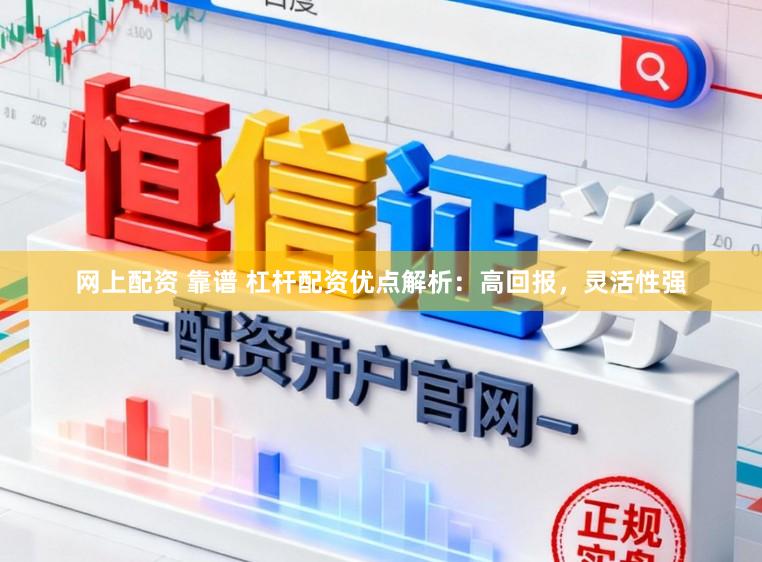 网上配资 靠谱 杠杆配资优点解析：高回报，灵活性强