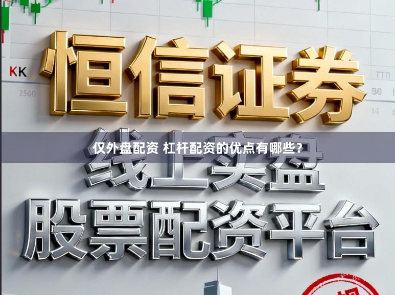 仅外盘配资 杠杆配资的优点有哪些？