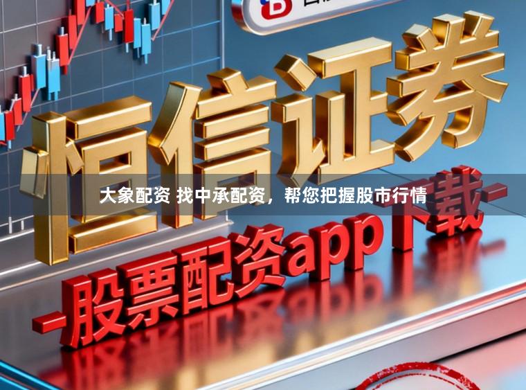大象配资 找中承配资，帮您把握股市行情