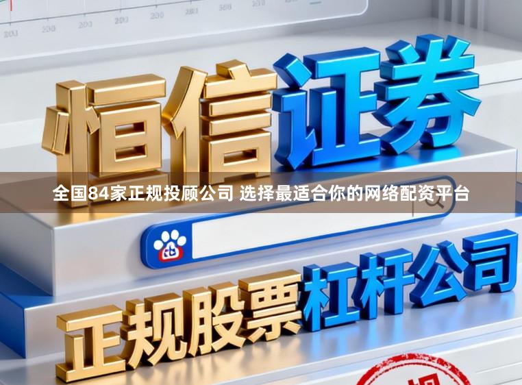 全国84家正规投顾公司 选择最适合你的网络配资平台