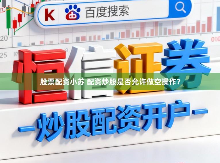 股票配资小苏 配资炒股是否允许做空操作？