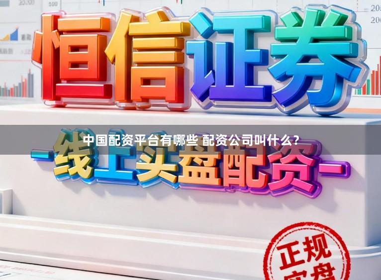 中国配资平台有哪些 配资公司叫什么?