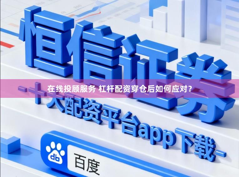 在线投顾服务 杠杆配资穿仓后如何应对？