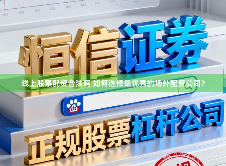 线上股票配资合法吗 如何选择最优秀的场外配资公司?