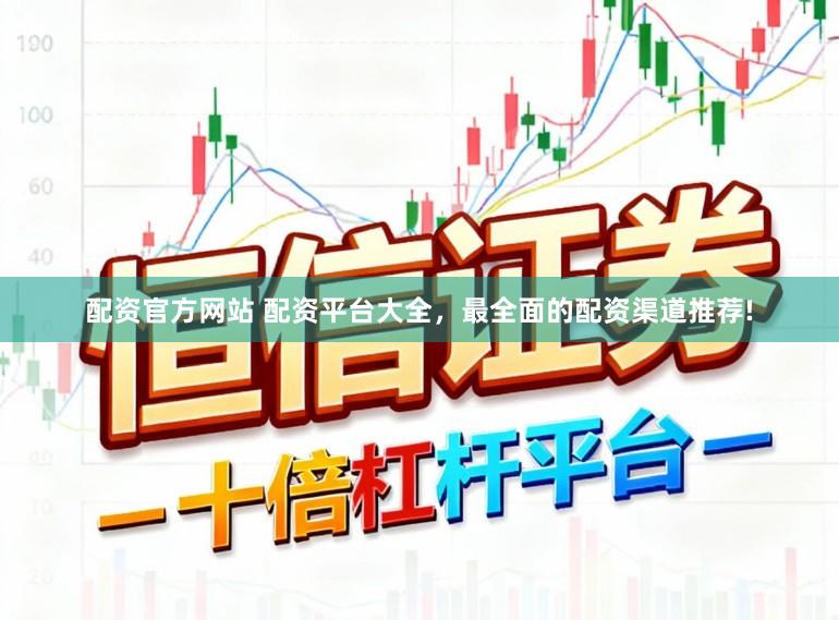 配资官方网站 配资平台大全，最全面的配资渠道推荐!