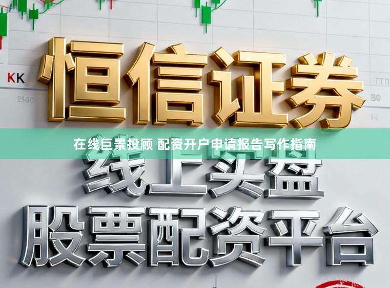 在线巨景投顾 配资开户申请报告写作指南