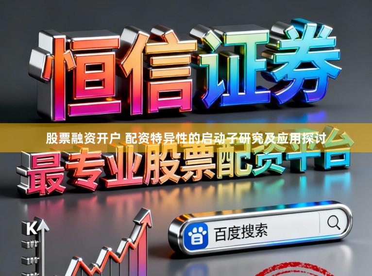 股票融资开户 配资特异性的启动子研究及应用探讨